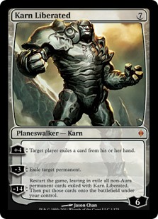 Karn Liberated
 +4: Target player exiles a card from their hand.
?3: Exile target permanent.
?14: Restart the game, leaving in exile all non-Aura permanent cards exiled with Karn Liberated. Then put those cards onto the battlefield under your control.